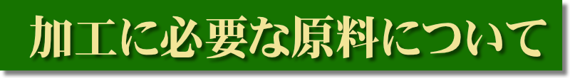 加工に必要な原料について